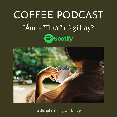 Cà phê - thoughts 11: "Ẩm" - "Thực" có gì hay? Bàn về "sự ngon"
