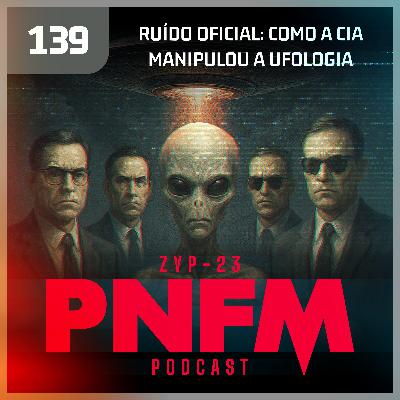 PNFM - EP139 - Ruído Oficial: Como a CIA manipulou a Ufologia
