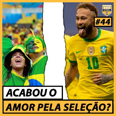 #44 - Porque a SELEÇÃO BRASILEIRA se AFASTOU da torcida?
