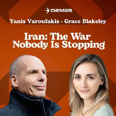 E68: Iran — The War Nobody Is Stopping, with Yanis Varoufakis and Grace Blakeley