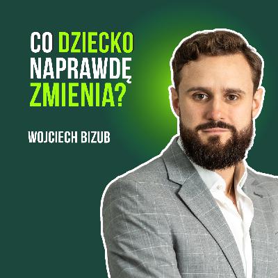 #15 Najpierw jest ciężko. Potem przychodzi sens – szczera rozmowa o ojcostwie. Wojciech Bizub