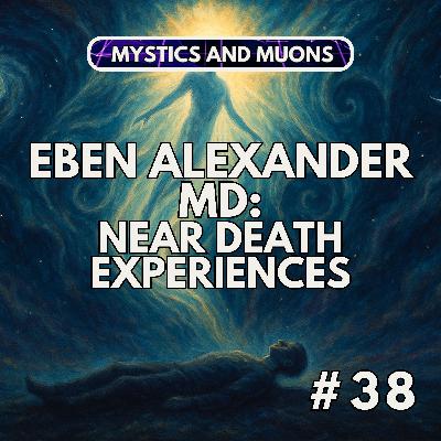 38: Eben Alexander MD - Near Death Experiences