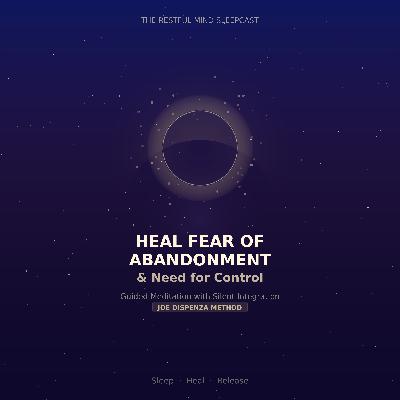 Heal Fear of Abandonment & Need for Control | Guided Meditation with Silent Integration (Joe Dispenza Method)