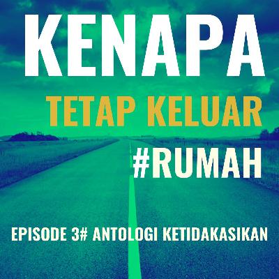 EPS3 #ANTOLOGI KETIDAKASIKAN " kenapa Tidak Keluar Rumah"