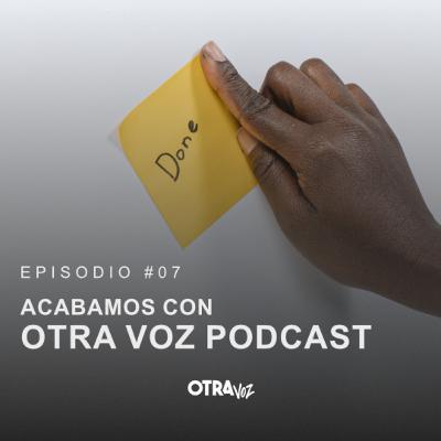 Episodio 07 - Se acaba Otra Voz Podcast