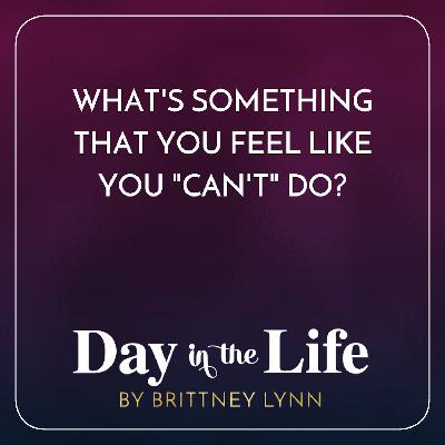 MINISODE | What's Something That You Feel Like You "Can't" Do? MINISODE | What's Something That You Feel Like You "Can't" Do?