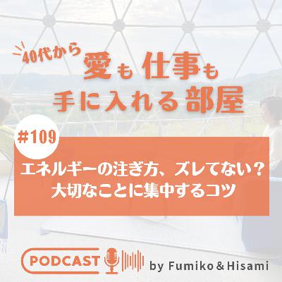#109 エネルギーの注ぎ方、ズレてない？大切なことに集中するコツ