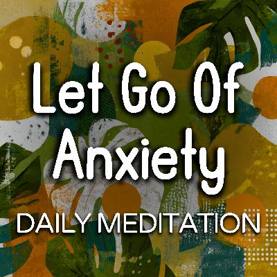 Let Go Of Anxiety - 15 Minute Daily Meditation