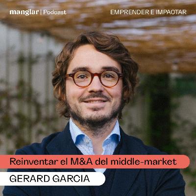 Reinventar el M&A del middle-market con Gerard Garcia | Manglar Podcast Reinventar el M&A del middle-market con Gerard Garcia | Manglar Podcast
