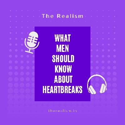 What MEN should know about HEARTBREAKS