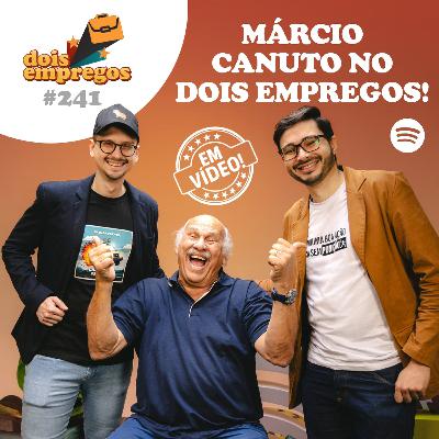 #241 - MÁRCIO CANUTO no Dois Empregos!
