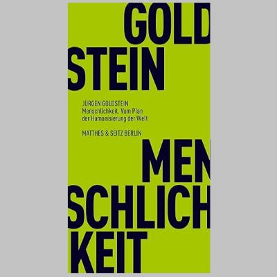 »Menschlichkeit. Vom Plan der Humanisierung der Welt«, Philosophisches von Jürgen Goldstein