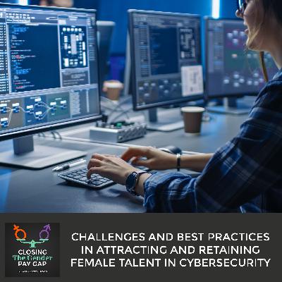 Challenges And Best Practices In Attracting And Retaining Female Talent In Cybersecurity