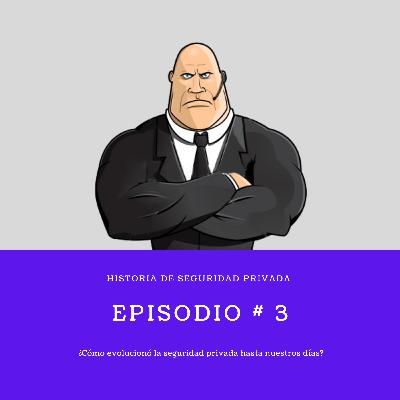 Ep# 03 Historia de seguridad privada contemporánea.