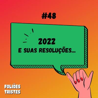 #48 - 2022 e suas resoluções