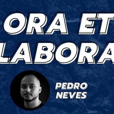 ORA ET LABORA || Pedro Neves - Podcast #15