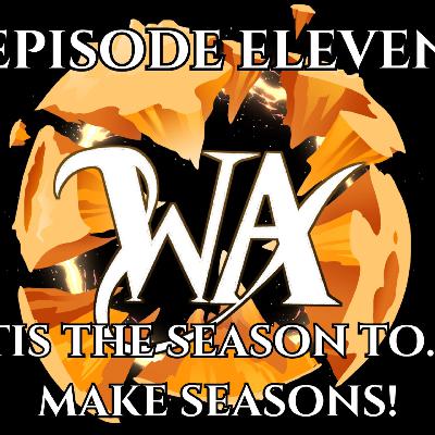 Tis the season, to make seasons! Worlds Apart, Episode 11