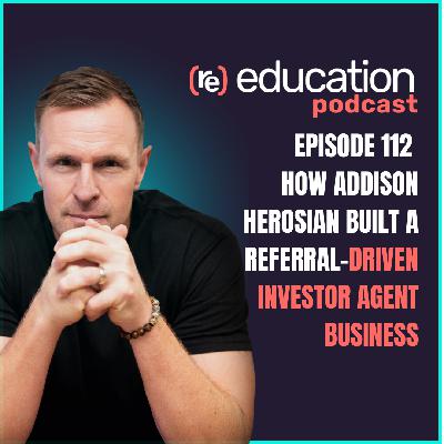 Episode 112: How Addison Herosian Built a Referral-Driven Investor Agent Business
