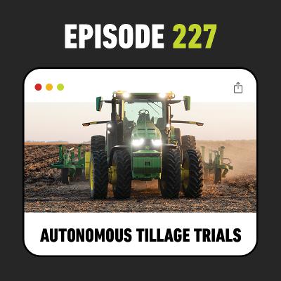 Ep. 227 - What We’ve Learned After Two Years of John Deere Autonomous Tillage