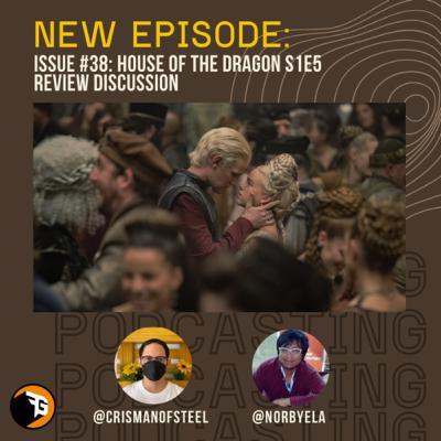 Issue #38 - House of the Dragon S1E5 Review Discussion Issue #38 - House of the Dragon S1E5 Review Discussion