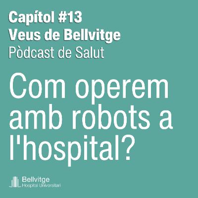 Pòdcast Veus de Bellvitge | Capítol #13: Com operem amb robots a l'hospital? Cirurgia del futur, avui a Bellvitge