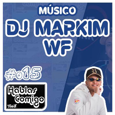 DJ MARKIM WF - HABLAS COMIGO PODCAST #015
