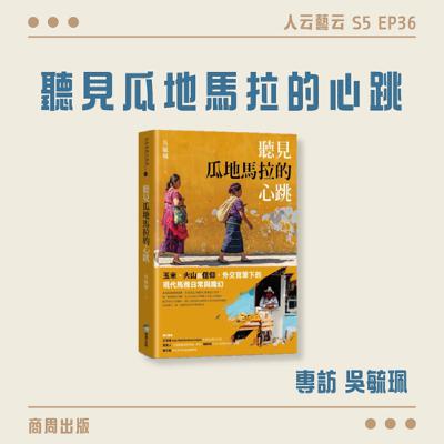 S5 EP36「玉米、火山與信仰，外交官筆下的現代馬雅日常與魔幻」🌋商周出版《聽見瓜地馬拉的心跳》／吳毓珮