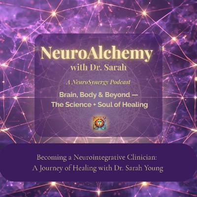 Becoming a Neurointegrative Clinician: A Journey of Healing with Dr. Sarah Young