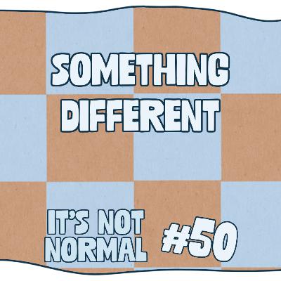 Something Different | It’s Not Normal | Ep. 50