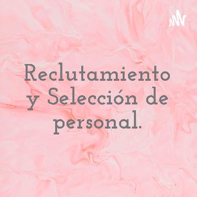 Reclutamiento y selección de personal.