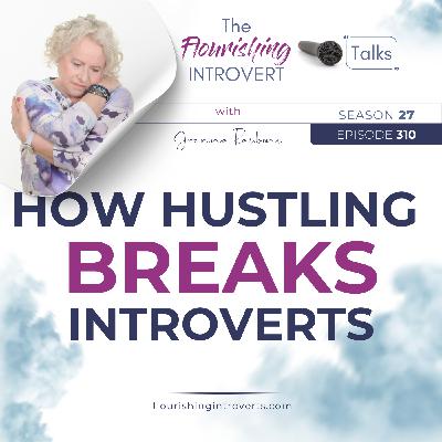 Ep 310 How Hustling Breaks Introverts