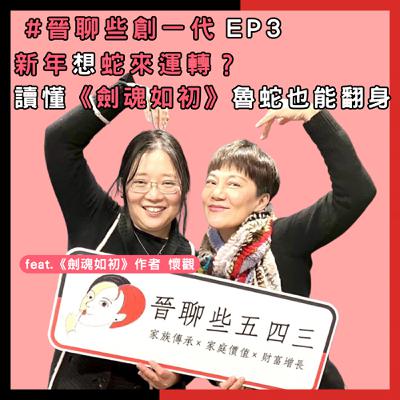 【晉聊些創一代EP3】新年想蛇來運轉?讀懂「劍魂如初」魯蛇也能翻身 feat.懷觀 【晉聊些創一代EP3】新年想蛇來運轉?讀懂「劍魂如初」魯蛇也能翻身 feat.懷觀