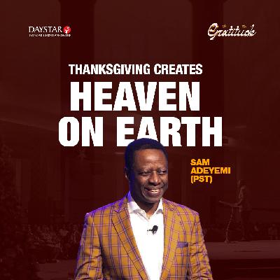 Thanksgiving Creates Heaven on Earth | Pastor Sam Adeyemi | Gratitude Series