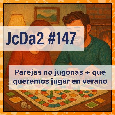 JcDa2 #147 Parejas no jugonas y qué queremos jugar en verano