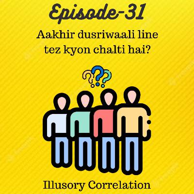 EP31: Illusory Correlation (Aakhir Dusriwaali Line Tez Kyon Chalti Hai?)