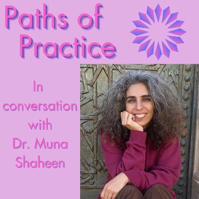 Paths of Practice with Dr. Muna Shaheen