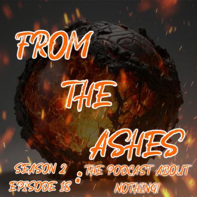 070. Season 2 Episode 18: The Podcast About Nothing! 070. Season 2 Episode 18: The Podcast About Nothing!