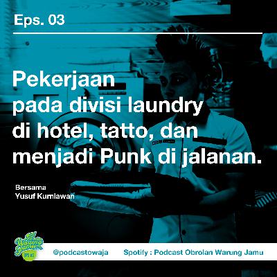 Eps. 03 (Membicarakan tentang pekerjaan pada divisi Laundry di hotel, tatto, dan menjadi Punk di jalanan)