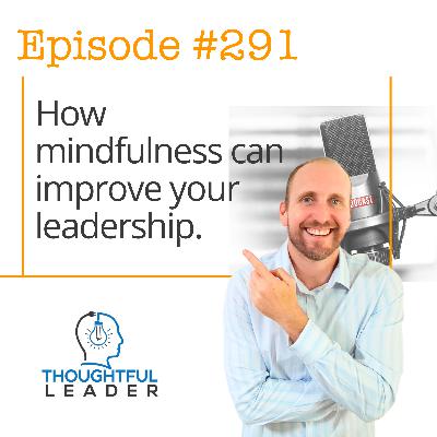 #291: Why mindfulness is a must for thoughtful leadership #291: Why mindfulness is a must for thoughtful leadership