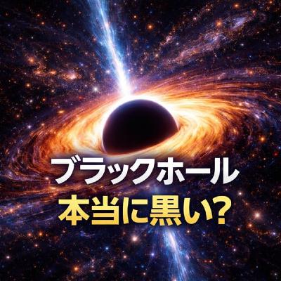 ブラックホールは本当に“黒い”のか？