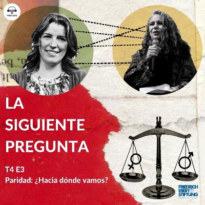 [LA SIGUIENTE PREGUNTA] T4 E3 Paridad: ¿Hacia dónde vamos?