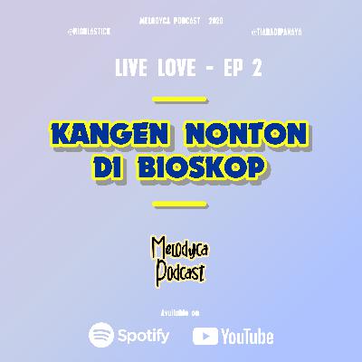 KANGEN NONTON DI BIOSKOP - LL EP. 2 | MELODYCA PODCAST