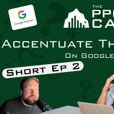 Accentuate The Positive On Google Ads I Short EP 2 Accentuate The Positive On Google Ads I Short EP 2