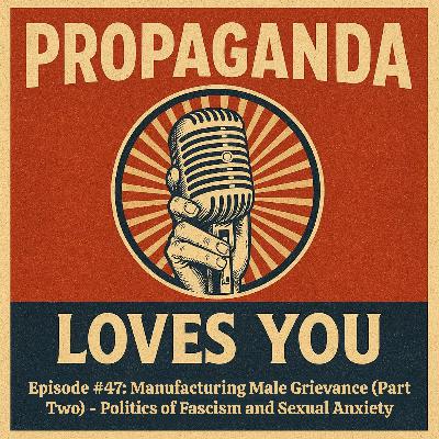 Episode #47: Manufacturing Male Grievance (Part Two) - Politics of Fascism and Sexual Anxiety Episode #47: Manufacturing Male Grievance (Part Two) - Politics of Fascism and Sexual Anxiety