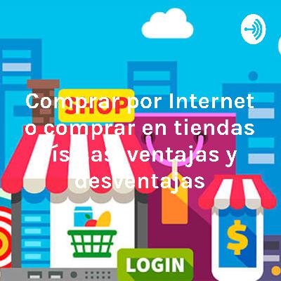 Compras en internet o compras en tiendas físicas, ventajas y desventajas.
