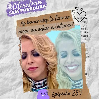 #250 As bookredes te fizeram amar ou odiar a leitura?