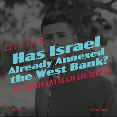 #27 - Has Israel Already Annexed the West Bank? ft. Mohammad Hureini