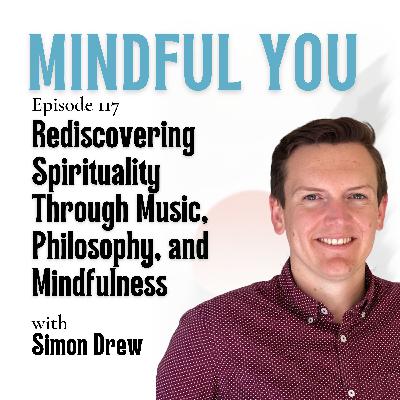 Rediscovering Spirituality Through Music, Philosophy, and Mindfulness with Simon Drew