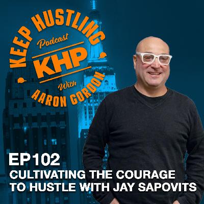 Cultivating the Courage to Hustle with Jay Sapovits