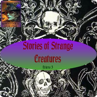 Stories of Strange Creatures | Volume 3 | Podcast E356 Stories of Strange Creatures | Volume 3 | Podcast E356